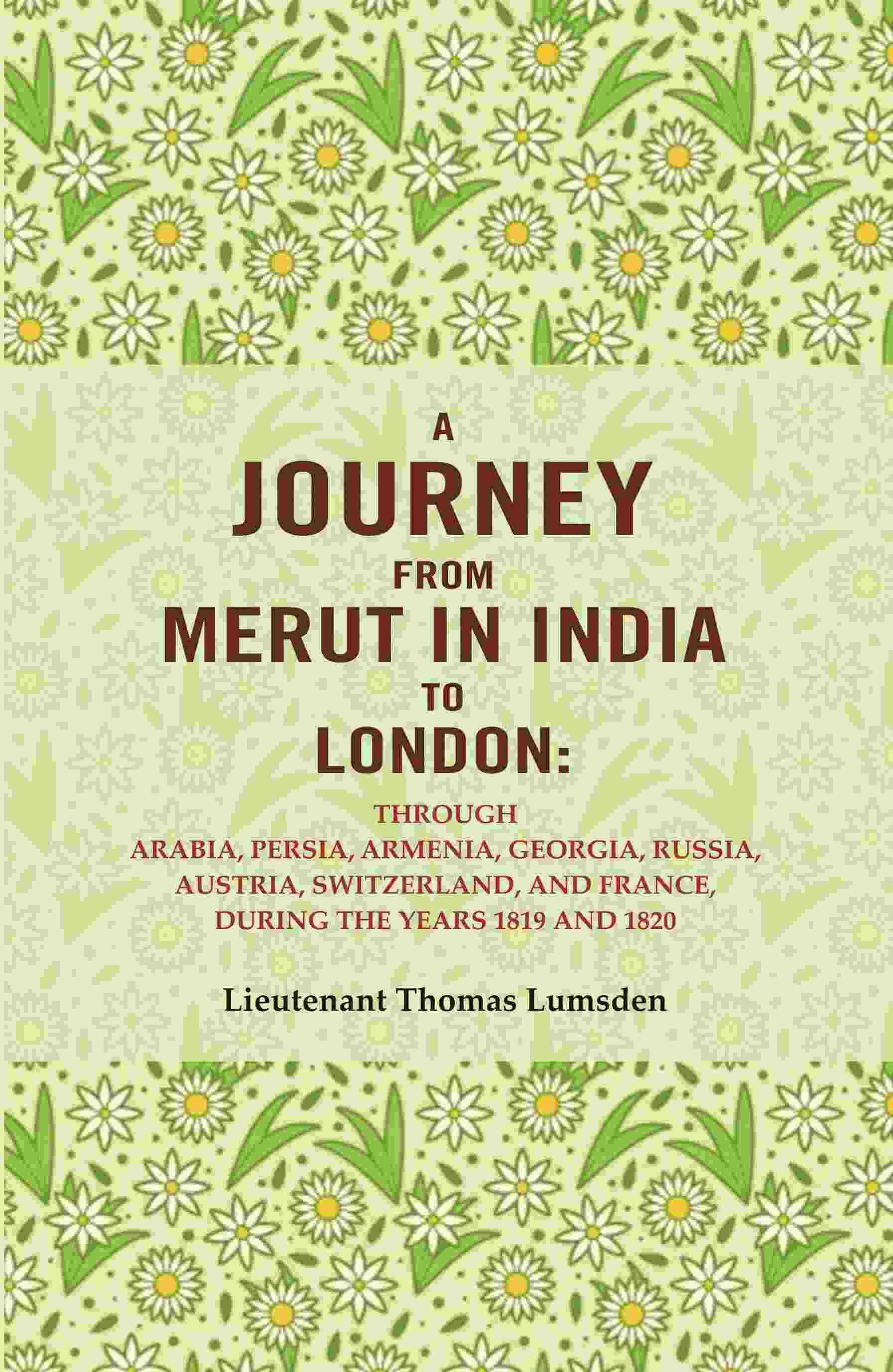 A Journey From Merut In India To London: Through Arabia, Persia, Armenia, Georgia, Russia, 1819 1820 - Gyan Books - Distacart