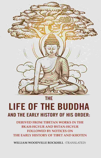 The Life Of The Buddha And The Early History Of His Order: Derived From Tibetan Works In The Bkah-Hgyur And - Gyan Books - Distacart