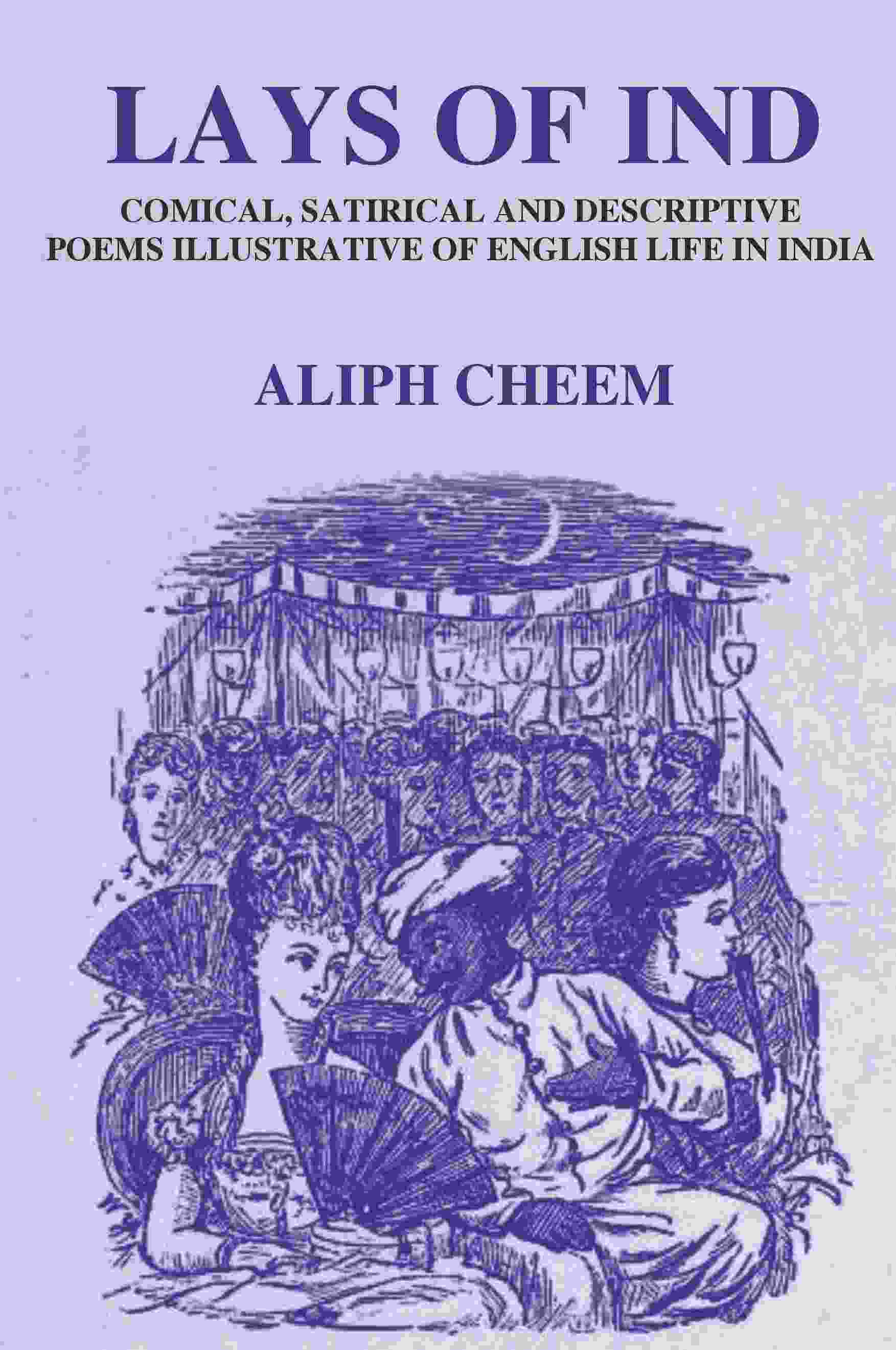 Lays of Ind: Comical, Satirical, and Descriptive Poems Illustrative of English life in India - Gyan Books - Distacart
