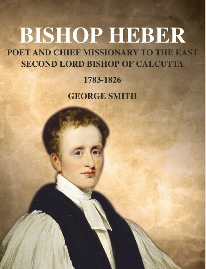 Bishop Heber: Poet and Chief Missionary to the East Second Lord Bishop of Calcutta, 1783-1826 - Gyan Books - Distacart