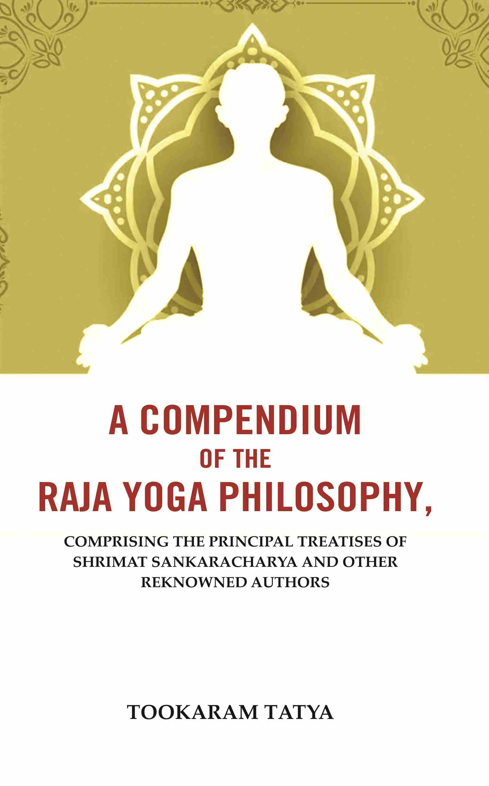 A Compendium of the Raja Yoga Philosophy: Comprising the Principal Treatises of Shrimat Sankaracharya and Other Reknowned Authors - Gyan Books - Distacart
