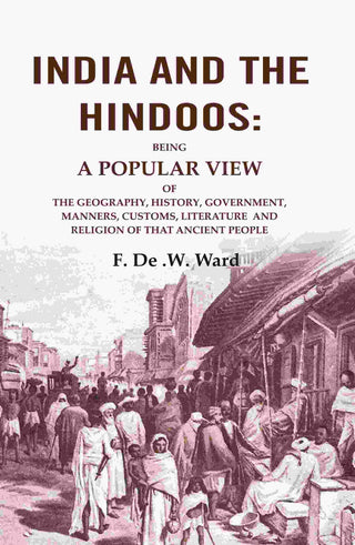 India And The Hindoos: Being A Popular View Of The Geography, History, Government, Manners, Customs, - Gyan Books