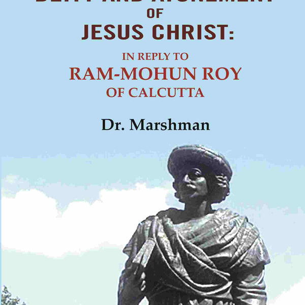 A defence of the deity and atonement of Jesus Christ: In reply to Ram-mohun Roy of Calcutta - Gyan Books - Distacart