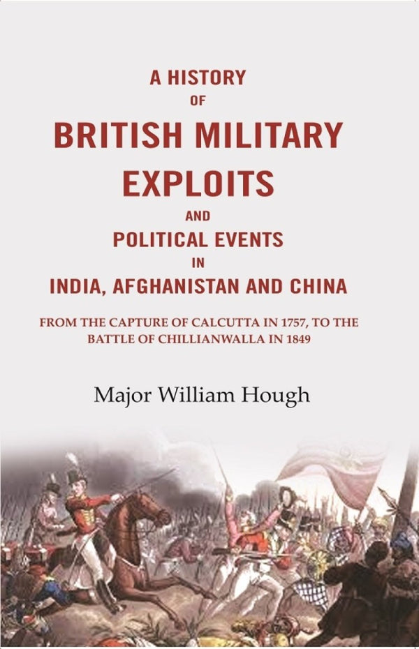 A History Of British Military Exploits And Political Events In India, Afghanistan And China: From The 1849 - Gyan Books