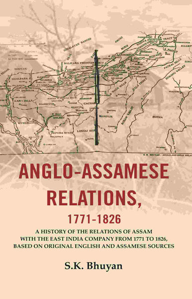 Anglo-Assamese Relations, 1771-: A History Of The Relations Of Assam With The East India Company 1826 - Gyan Books