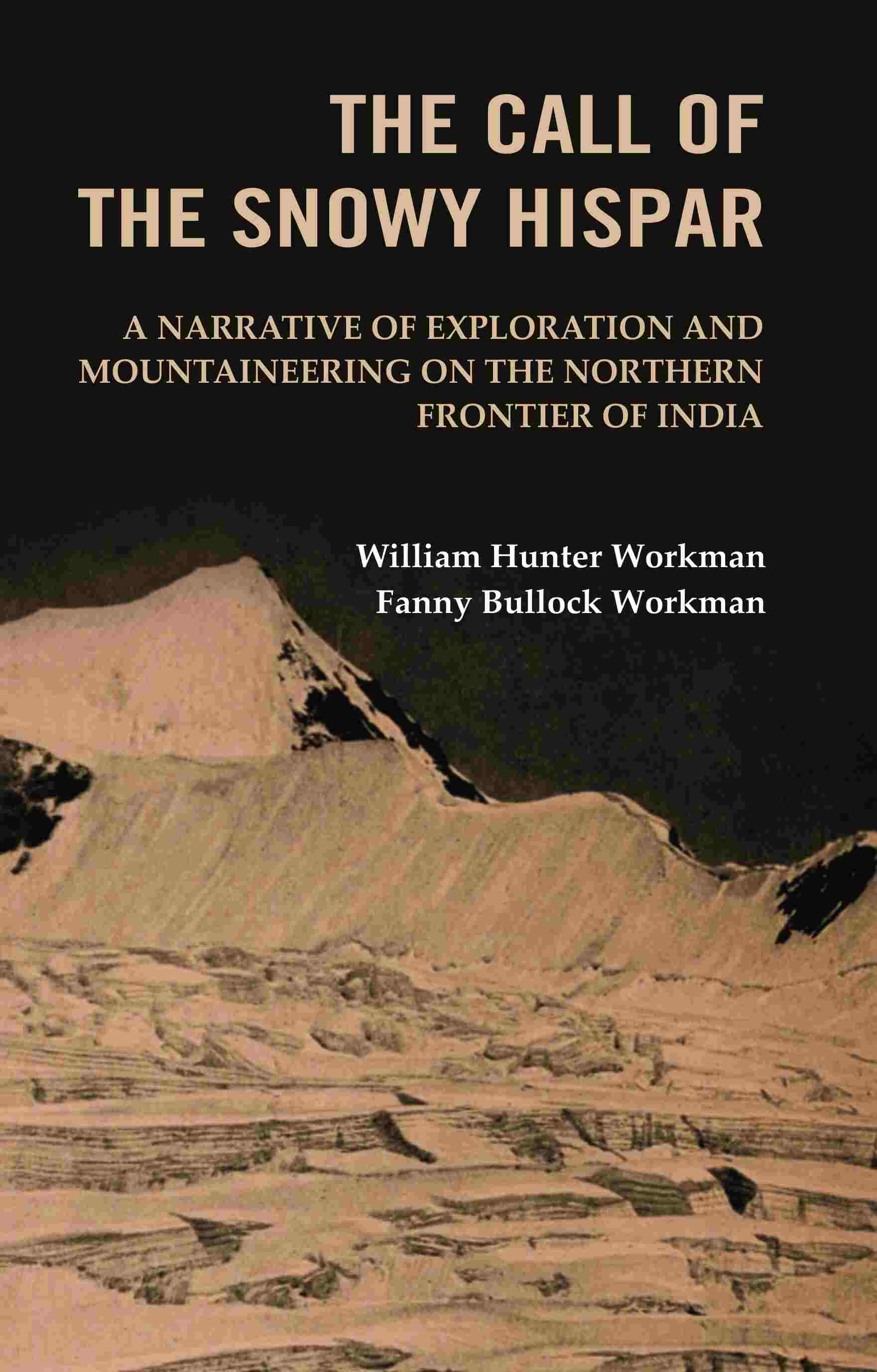 The Call of the Snowy Hispar: A Narrative of Exploration and Mountaineering on the Northern Frontier of India - Gyan Books - Distacart