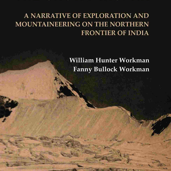 The Call of the Snowy Hispar: A Narrative of Exploration and Mountaineering on the Northern Frontier of India - Gyan Books - Distacart