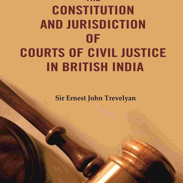 The Constitution and Jurisdiction of Courts of Civil Justice in British India - Gyan Books - Distacart