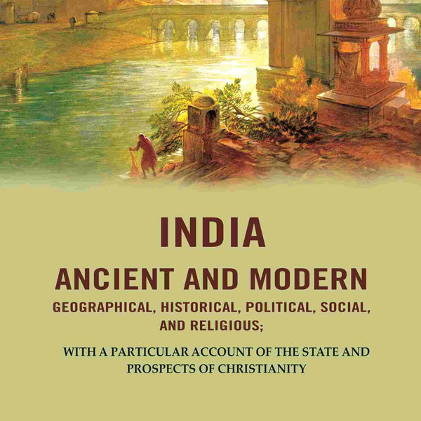 India Ancient And Modern Geographical, Historical, Political, Social, And Religious; With A Particular - Gyan Books - Distacart
