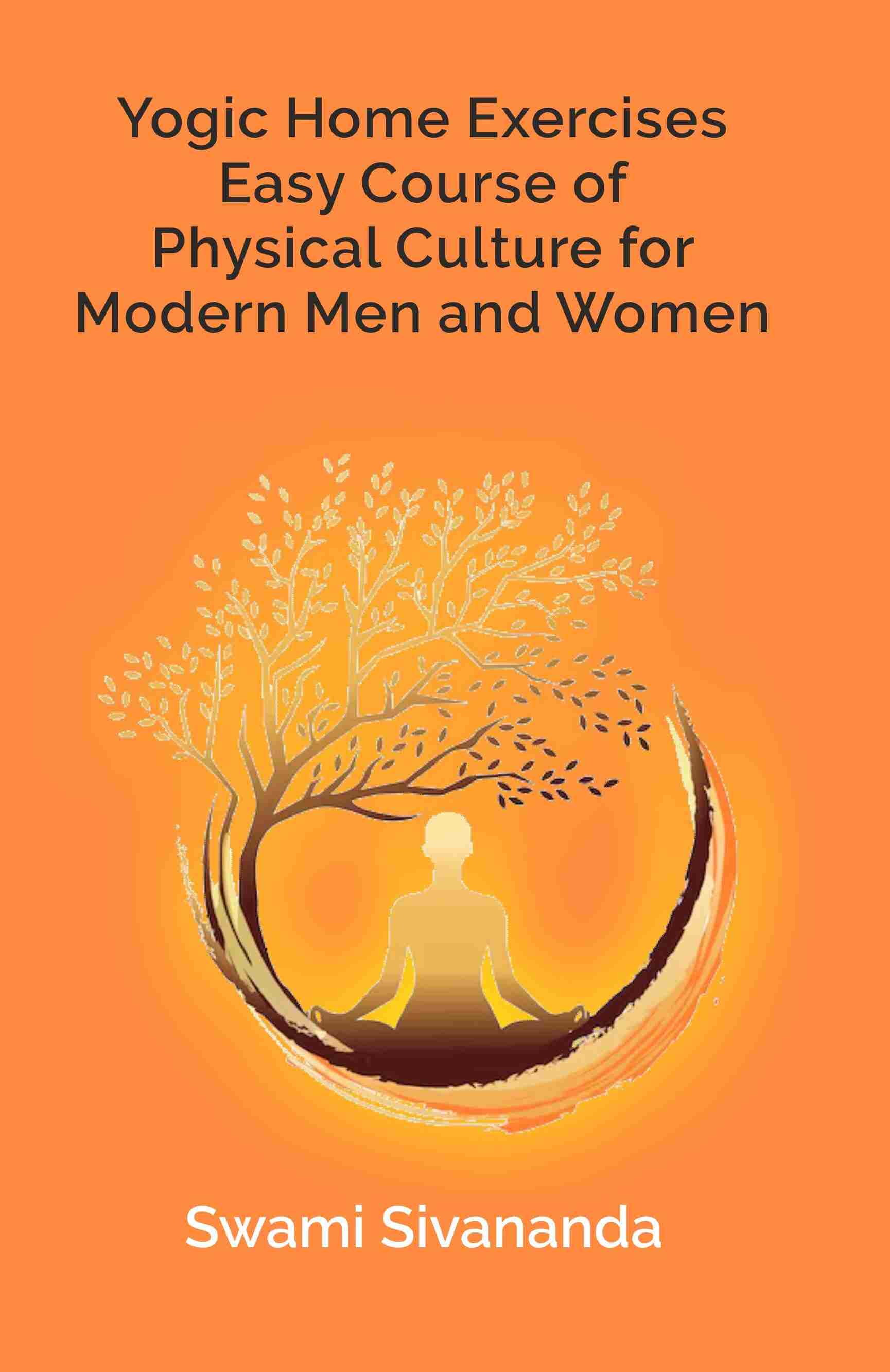 Yogic Home Exercises Easy Course of Physical Culture for Modern Men and Women - Gyan Books - Distacart