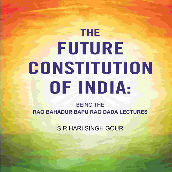 The Future Constitution of India: Being the Rao Bahadur Bapu Rao Dada Lectures - Gyan Books - Distacart