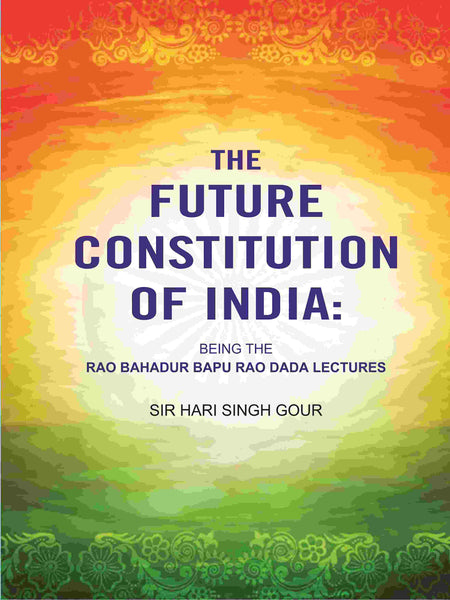The Future Constitution of India: Being the Rao Bahadur Bapu Rao Dada Lectures - Gyan Books - Distacart