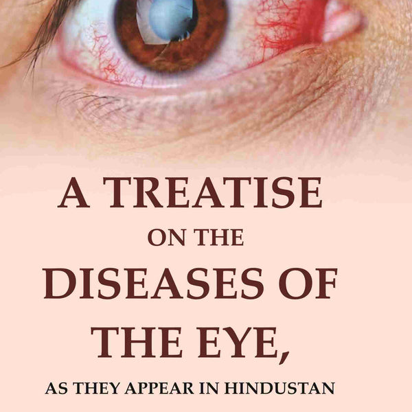 A Treatise on the Diseases of The Eye: As they appear in Hindustan - Gyan Books - Distacart