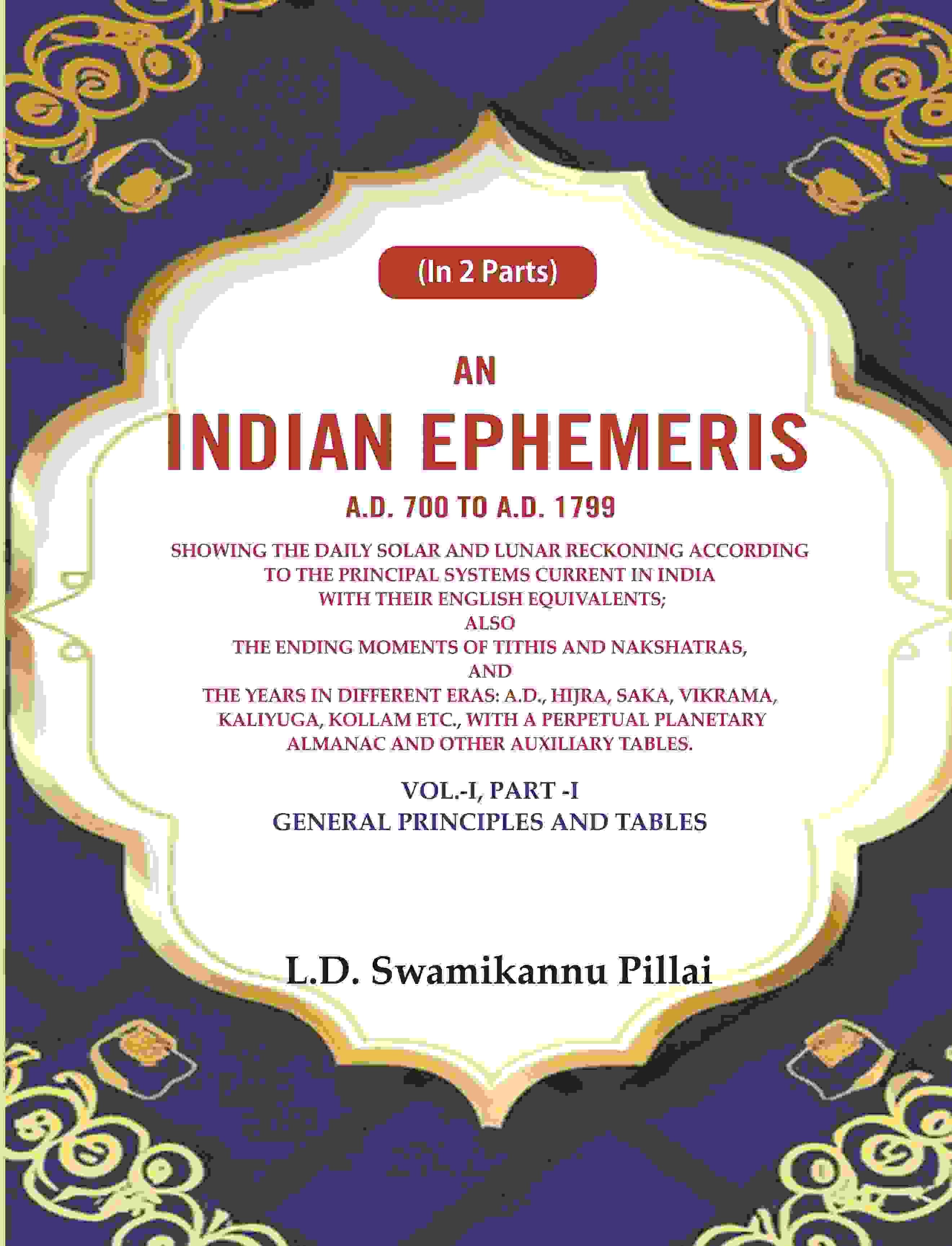 An Indian Ephemeris A.D. 700 To A.D. 1799 : Showing The Daily Solar And Lunar Reckoning According Vol - Gyan Books - Distacart