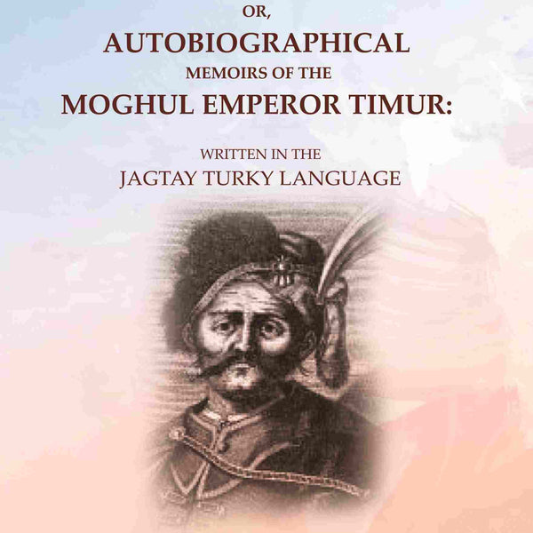 The Mulfuzat Timury, or, Autobiographical Memoirs of the Moghul Emperor Timur: Written in the Jagtay Turky Language - Gyan Books - Distacart