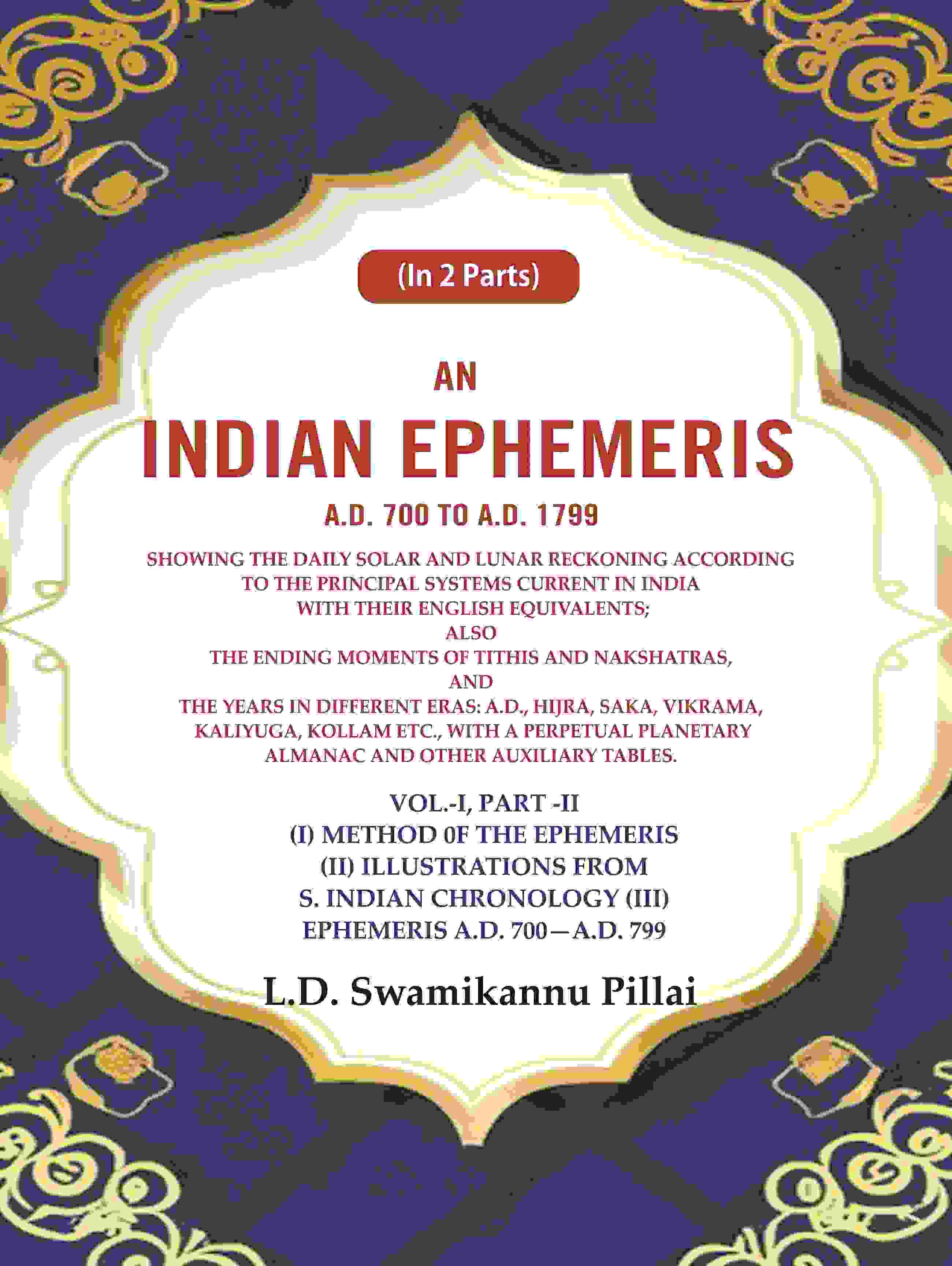 An Indian Ephemeris A.D. 700 To A.D. 1799 : Showing The Daily Solar And Lunar Reckoning According 799 Vol - Gyan Books - Distacart