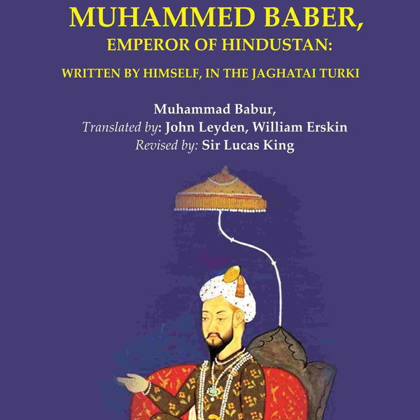 Memoirs of Zehir-Ed-Din Muhammed Baber, Emperor of Hindustan: Written by Himself, in the Jaghatai Turki 1st - Gyan Books - Distacart