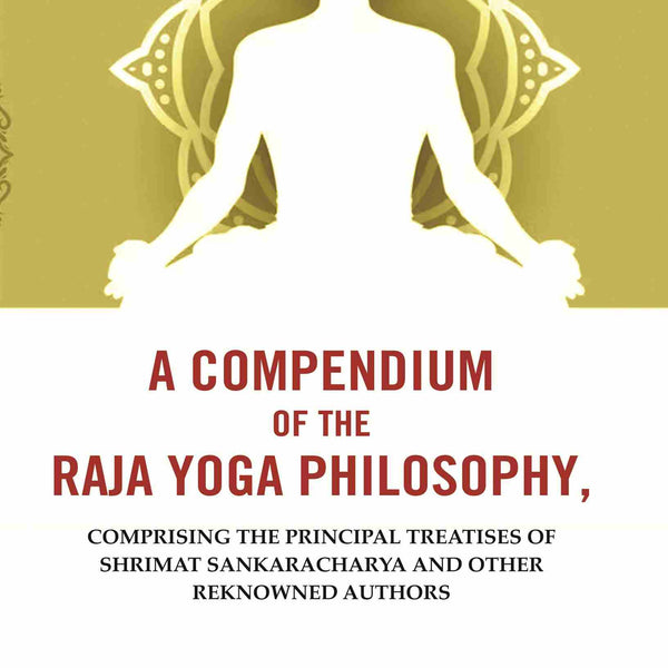 A Compendium of the Raja Yoga Philosophy: Comprising the Principal Treatises of Shrimat Sankaracharya and Other Reknowned Authors - Gyan Books - Distacart