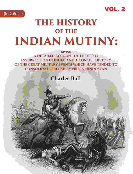 The History Of The Indian Mutiny: Giving A Detailed Account Of The Sepoy Insurrection In India; And A - Gyan Books