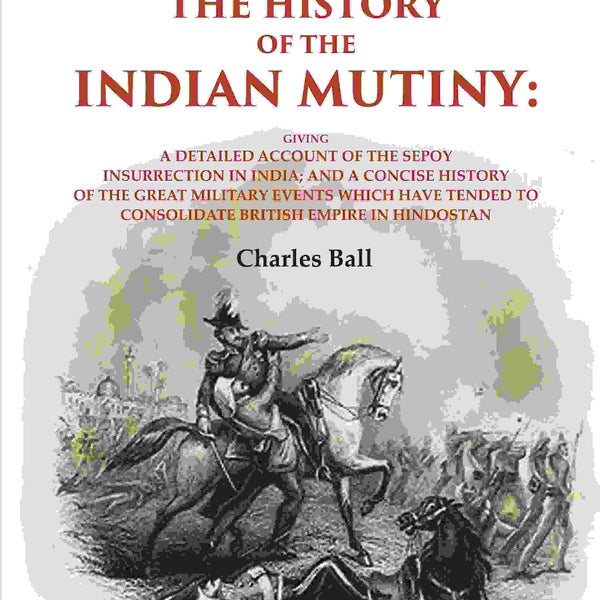 The History Of The Indian Mutiny: Giving A Detailed Account Of The Sepoy Insurrection In India; And A - Gyan Books - Distacart