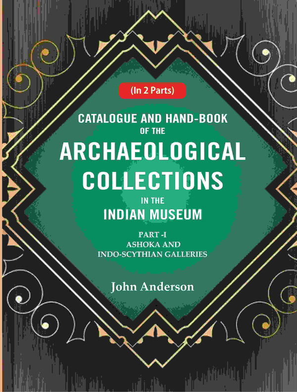 Catalogue and Hand-Book of the Archaeological Collections In the Indian Museum Ashoka and Indo-Soythian Galleries Part-1 - Gyan Books