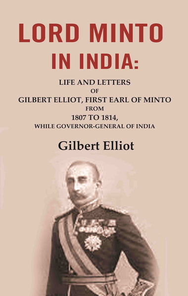 Lord Minto in India: Life and Letters of Gilbert Elliot, First Earl of Minto from 1807 to 1814, While Governor-General of India - Gyan Books - Distacart