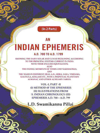 An Indian Ephemeris A.D. 700 To A.D. 1799 : Showing The Daily Solar And Lunar Reckoning According 799 Vol - Gyan Books - Distacart