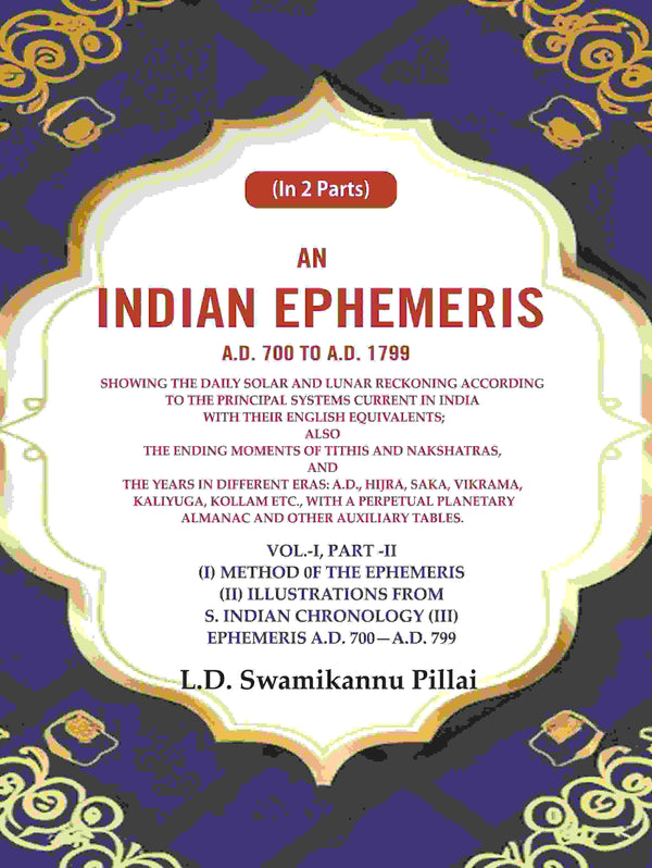 An Indian Ephemeris A.D. 700 To A.D. 1799 : Showing The Daily Solar And Lunar Reckoning According 799 Vol - Gyan Books