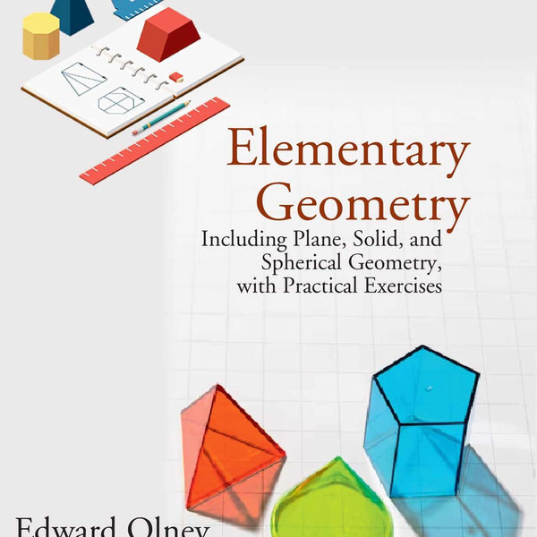Elementary Geometry: Including Plane, Solid, and Spherical Geometry, with Practical Exercises - Gyan Books - Distacart