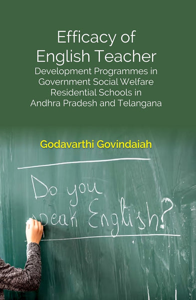 Efficacy of English Teacher: Development Programmes in Government Social Welfare Residential Schools in Andhra Pradesh and Telangana - Gyan Books