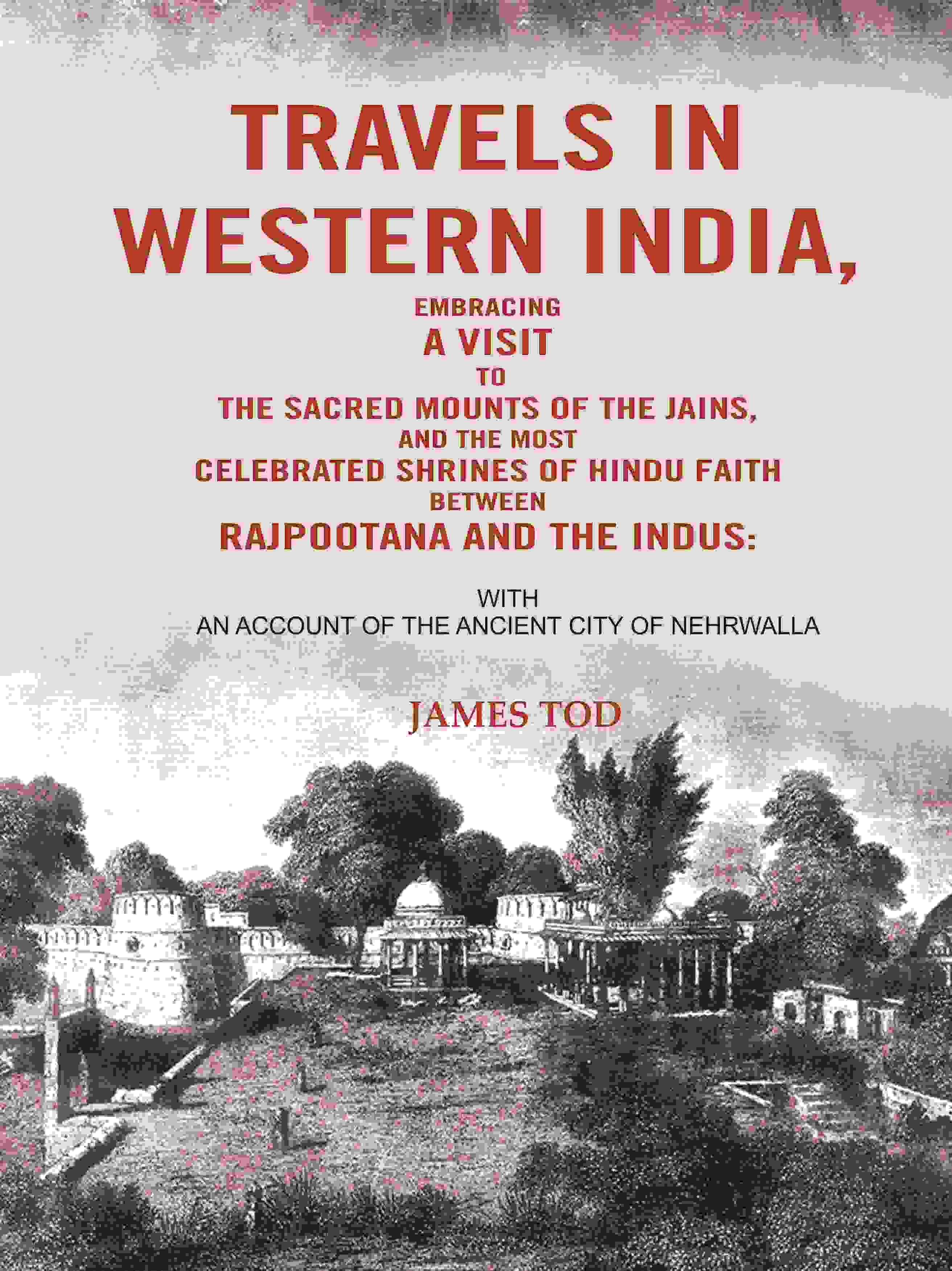Travels In Western India, Embracing A Visit To The Sacred Mounts Of The Jains, And The Most Celebrated - Gyan Books - Distacart