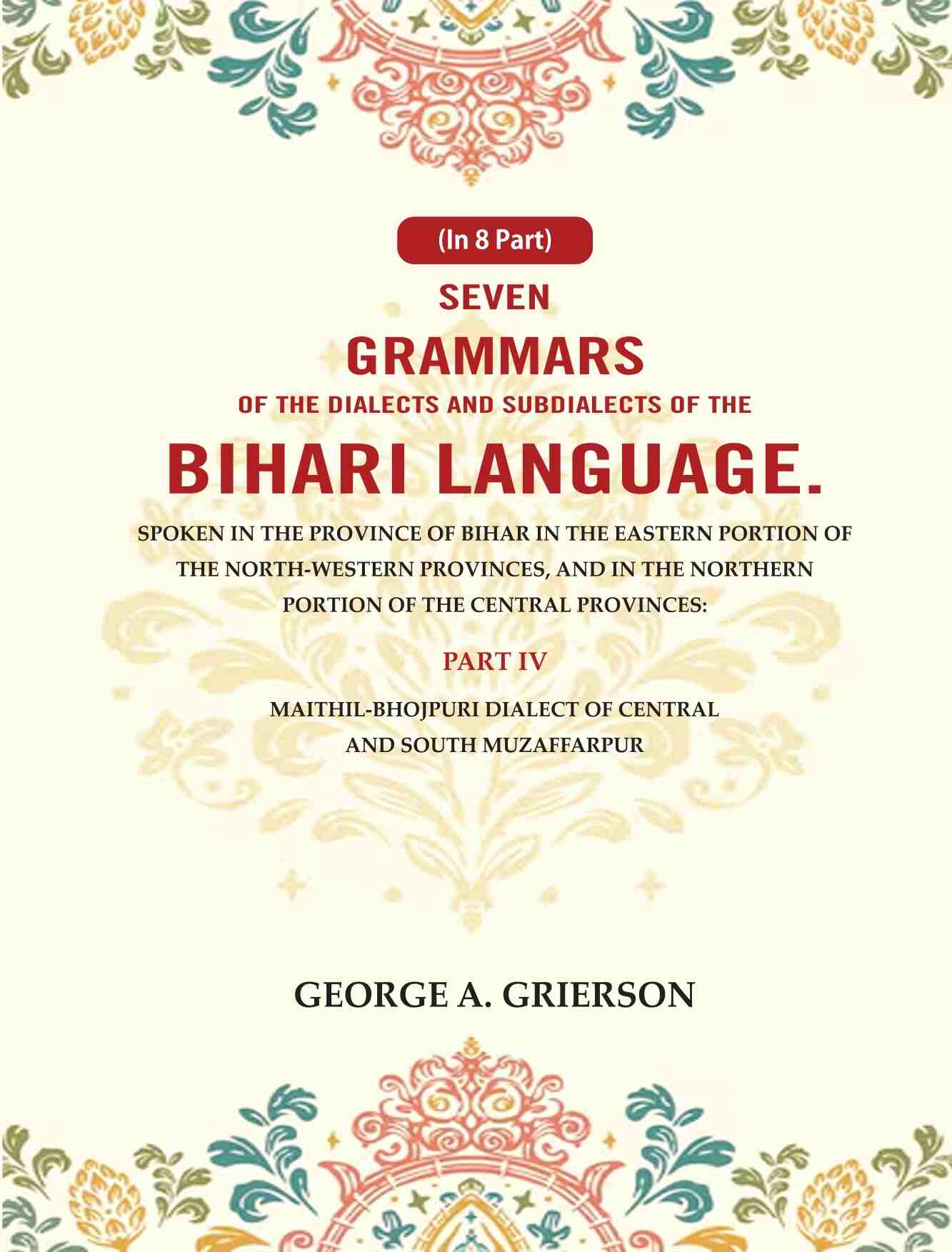 Seven Grammars Of The Dialects And Subdialects Of The Bihari Language Spoken In The Province Of Bihar - Gyan Books - Distacart