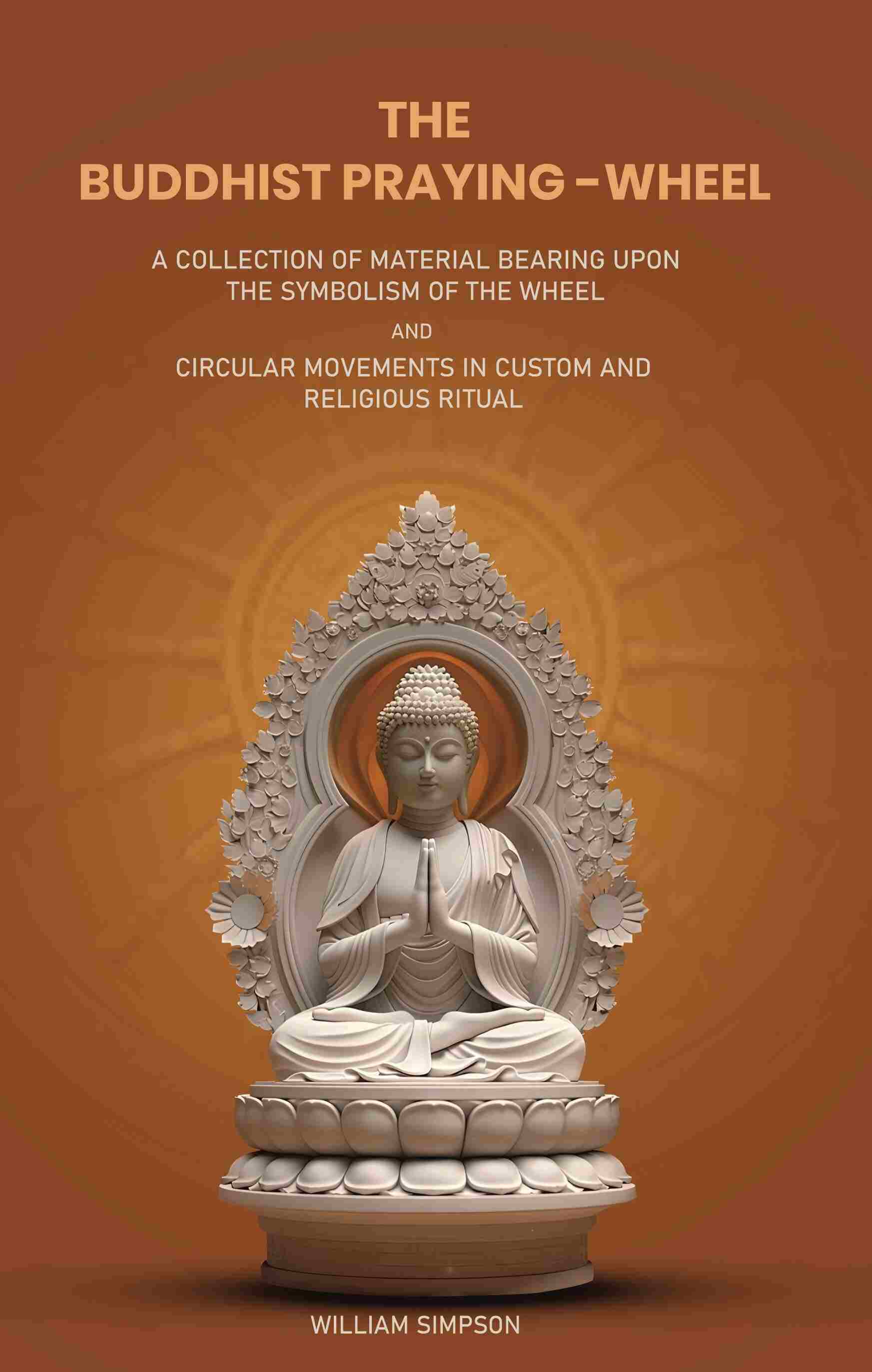 The Buddhist Praying-Wheel: A Collection Of Material Bearing Upon The Symbolism Of The Wheel And Circular - Gyan Books - Distacart