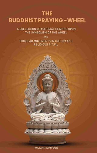 The Buddhist Praying-Wheel: A Collection Of Material Bearing Upon The Symbolism Of The Wheel And Circular - Gyan Books - Distacart
