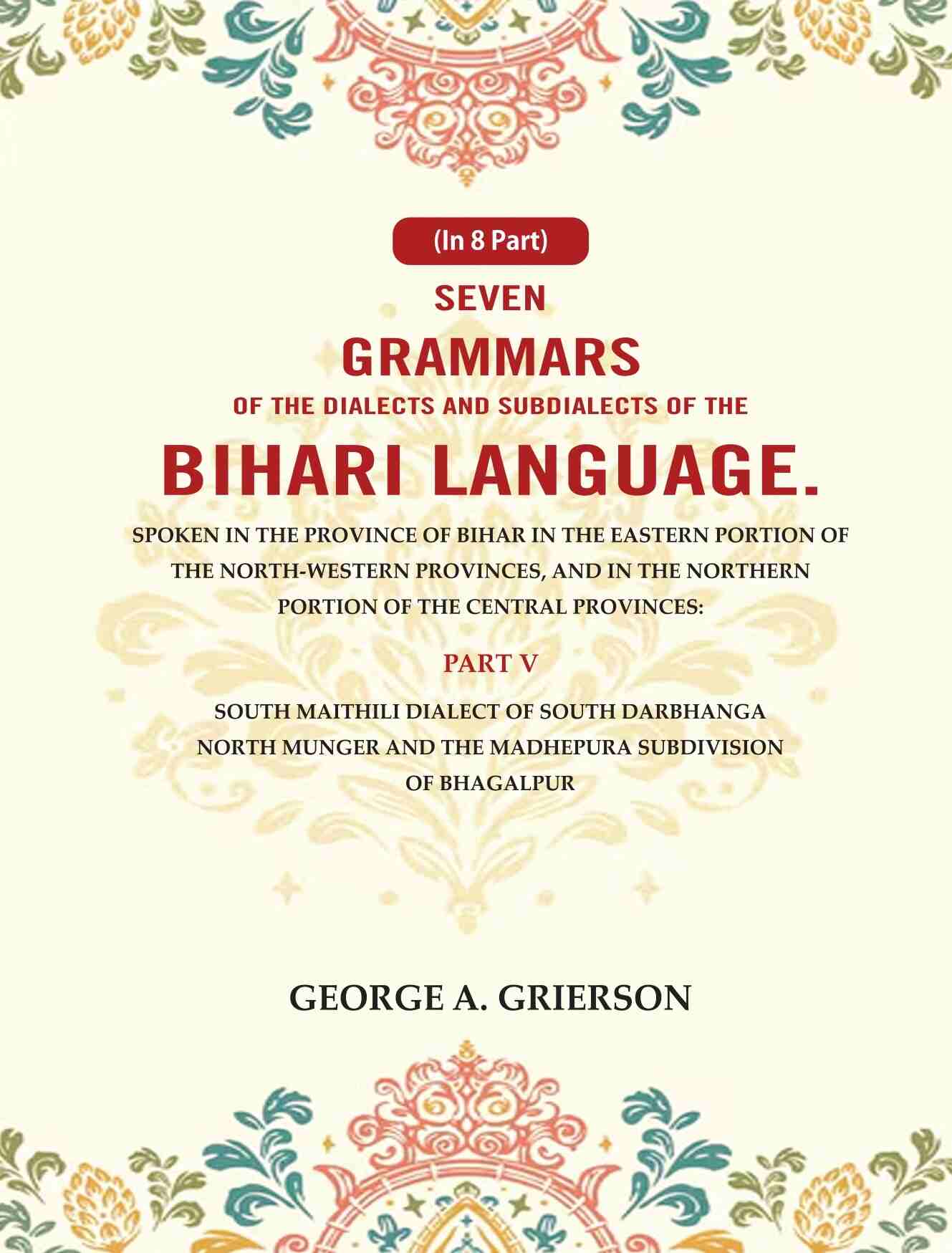 Seven Grammars Of The Dialects And Subdialects Of The Bihari Language Spoken In The Province Of Bihar - Gyan Books - Distacart