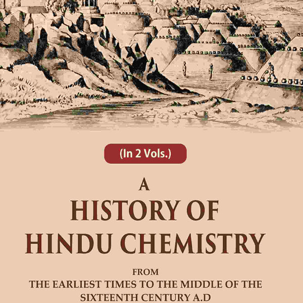A History of Hindu Chemistry: From the Earliest Times to the Middle of the Sixteenth Century A.D 2nd - Gyan Books - Distacart