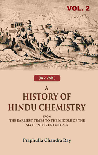 A History of Hindu Chemistry: From the Earliest Times to the Middle of the Sixteenth Century A.D 2nd - Gyan Books - Distacart
