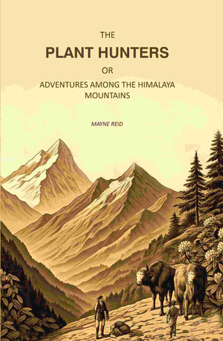 The Plant Hunters, or Adventures Among the Himalaya Mountains - Gyan Books