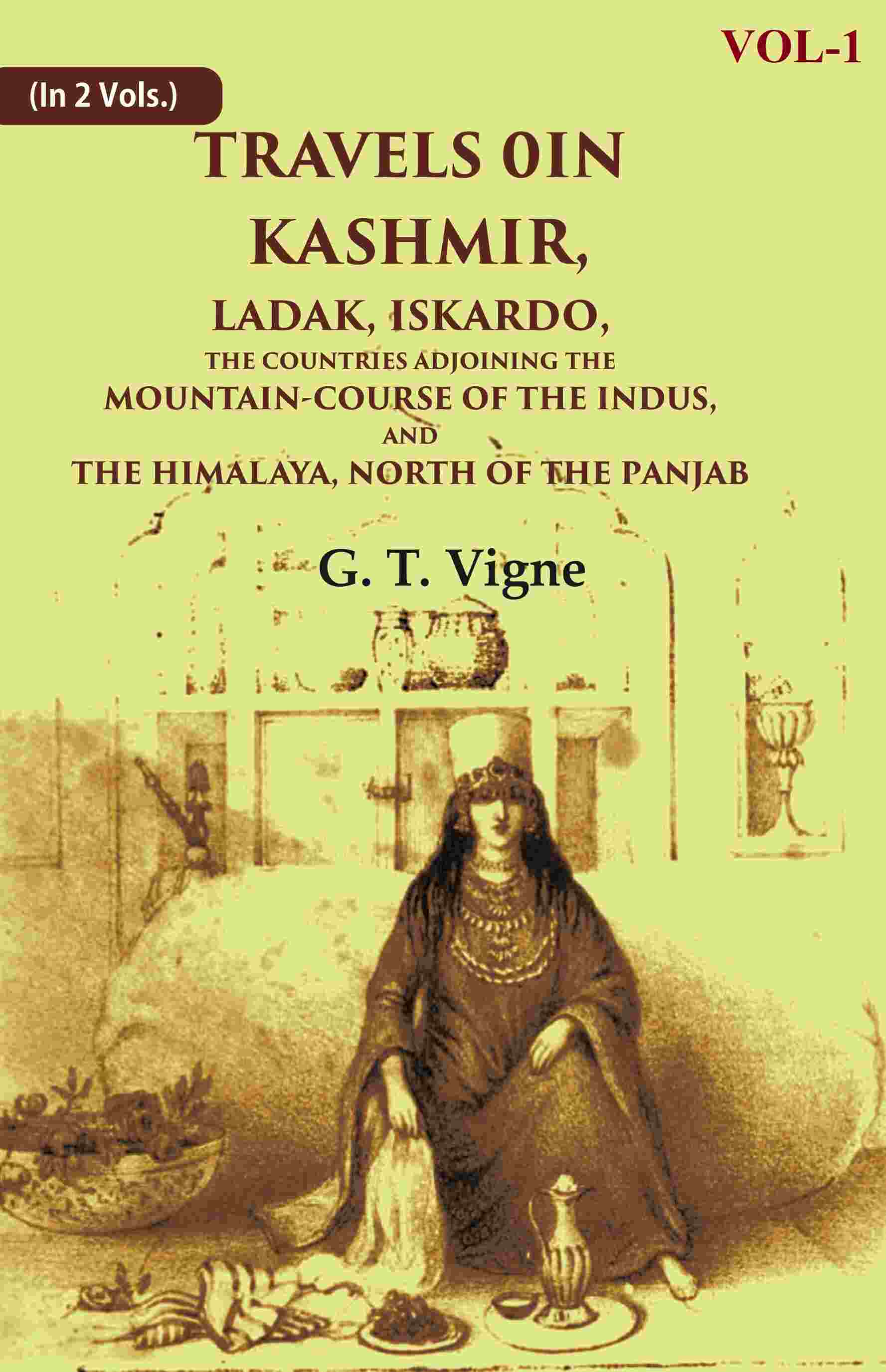 Travels in Kashmir, Ladak, Iskardo, the Countries Adjoining the Mountain-course of the Indus, and the Himalaya, North of the Panjab 1st - Gyan Books - Distacart