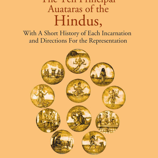 The Ten Principal Auataras of the Hindus,: With a Short History of Each Incarnation and Directions For the Representation - Gyan Books - Distacart
