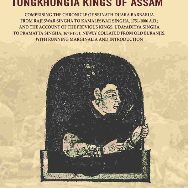 Tungkhungia Buranji Or A Chronicle Of The Tungkhungia Kings Of Assam: Comprising The Chronicle 1806 - Gyan Books - Distacart