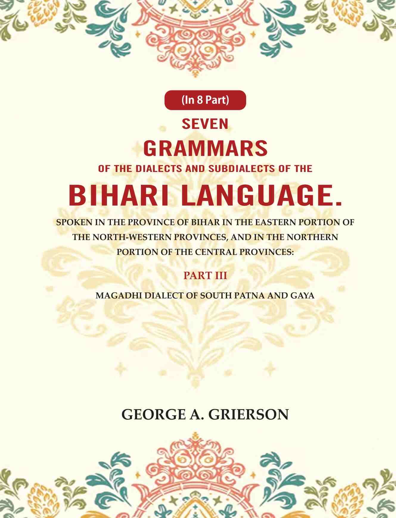 Seven Grammars Of The Dialects And Subdialects Of The Bihari Language Spoken In The Province Of Bihar - Gyan Books - Distacart