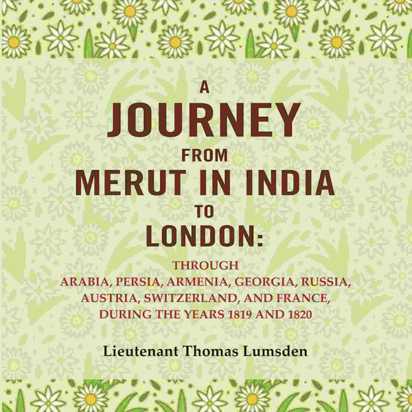 A Journey From Merut In India To London: Through Arabia, Persia, Armenia, Georgia, Russia, 1819 1820 - Gyan Books - Distacart