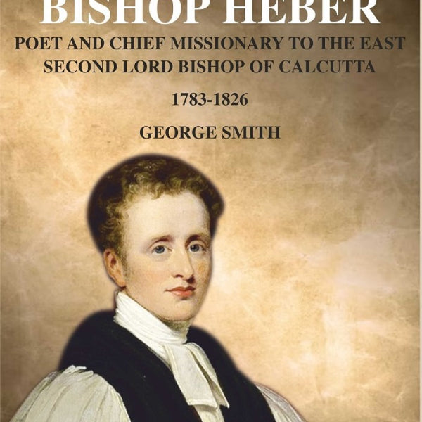 Bishop Heber: Poet and Chief Missionary to the East Second Lord Bishop of Calcutta, 1783-1826 - Gyan Books - Distacart