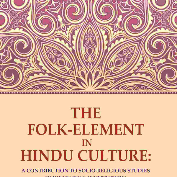 The Folk-Element in Hindu Culture: A Contribution to Socio-Religious Studies in Hindu Folk-Institutions - Gyan Books - Distacart