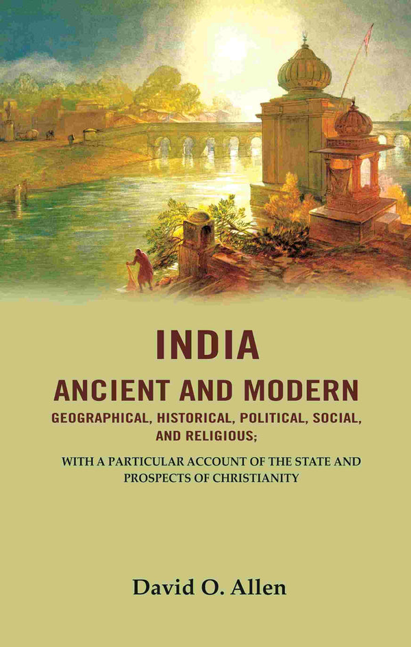India Ancient And Modern Geographical, Historical, Political, Social, And Religious; With A Particular - Gyan Books