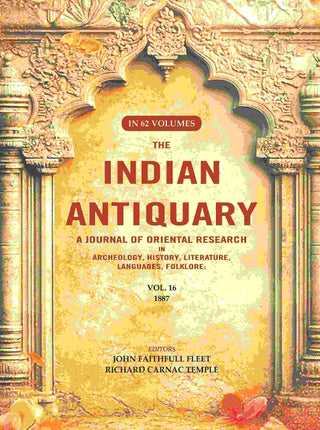 The Indian Antiquary a Journal of Oriental Research in Archeology, History, Literature, Languages, Folklore: Vol. XVI. 1887 16th - Gyan Books - Distacart
