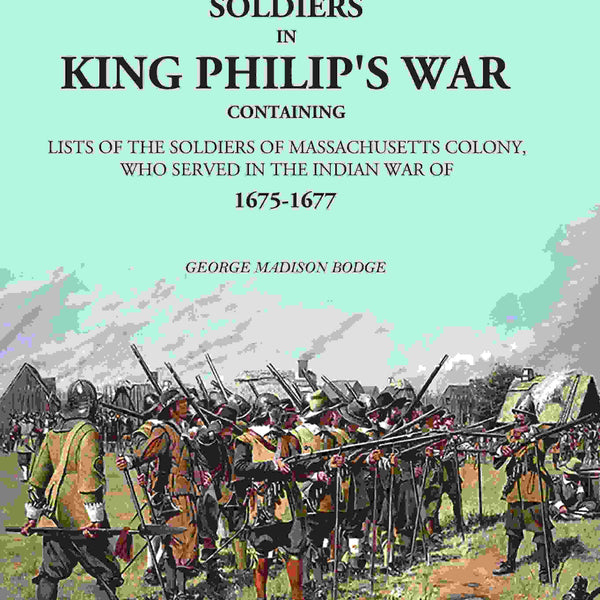 Soldiers in King Philip's War: Containing Lists Of The Soldiers Of Massachusetts Colony, Who Served In The Indian War Of 1675-1677 - Gyan Books - Distacart