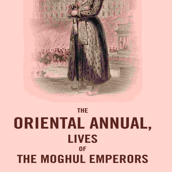 The Oriental Annual, Lives of The Moghul Emperors - Gyan Books - Distacart