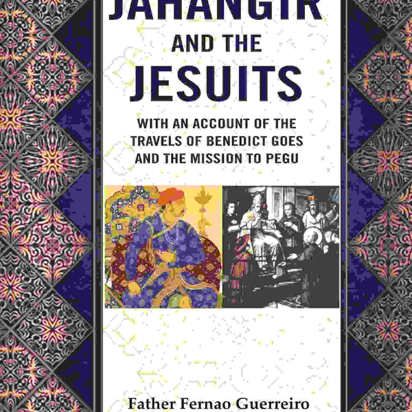 Jahangir and the Jesuits: With an Account of the Travels of Benedict Goes and the Mission to Pegu - Gyan Books - Distacart